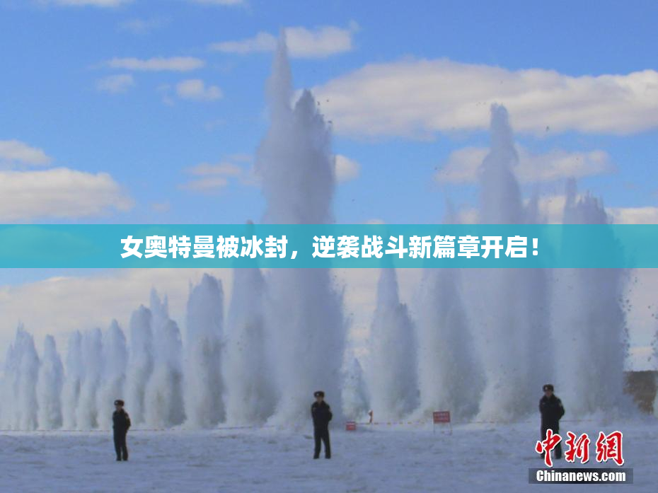 女奥特曼被冰封，逆袭战斗新篇章开启！