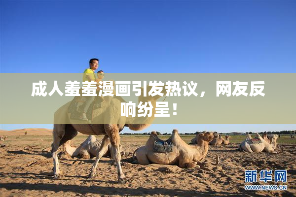 成人羞羞漫画引发热议，网友反响纷呈！