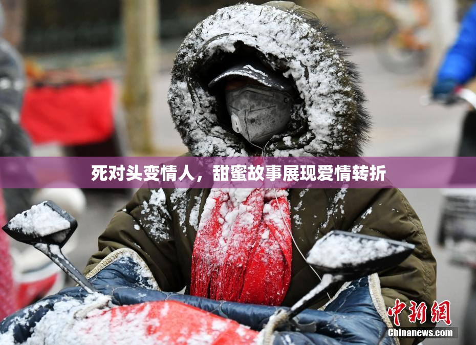 死对头变情人，甜蜜故事展现爱情转折