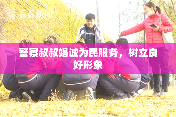 警察叔叔竭诚为民服务，树立良好形象