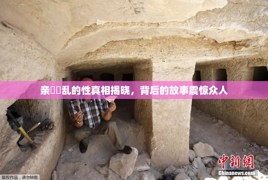 亲妺妺乱的性真相揭晓，背后的故事震惊众人