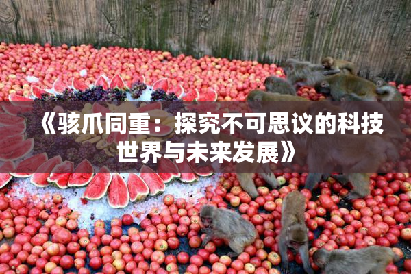 《骇爪同重：探究不可思议的科技世界与未来发展》