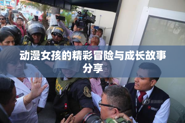 动漫女孩的精彩冒险与成长故事分享