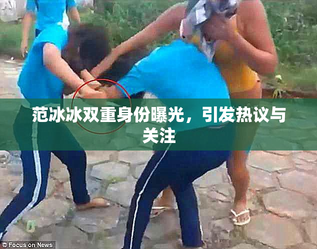 范冰冰双重身份曝光，引发热议与关注