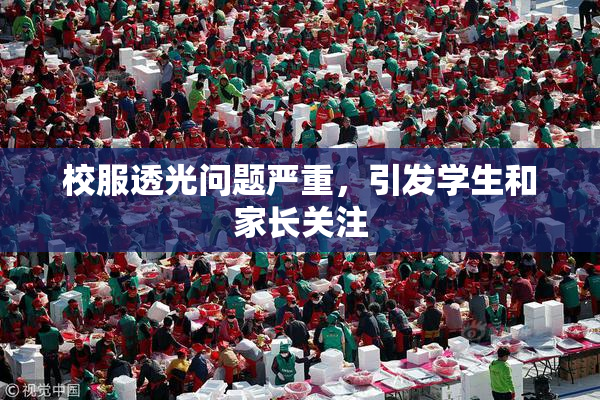 校服透光问题严重，引发学生和家长关注