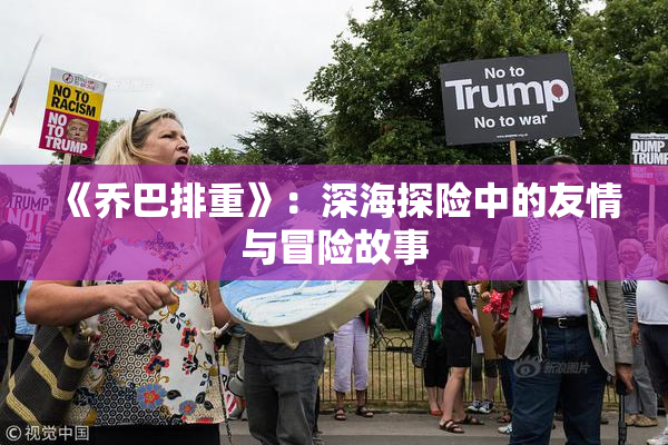 《乔巴排重》：深海探险中的友情与冒险故事