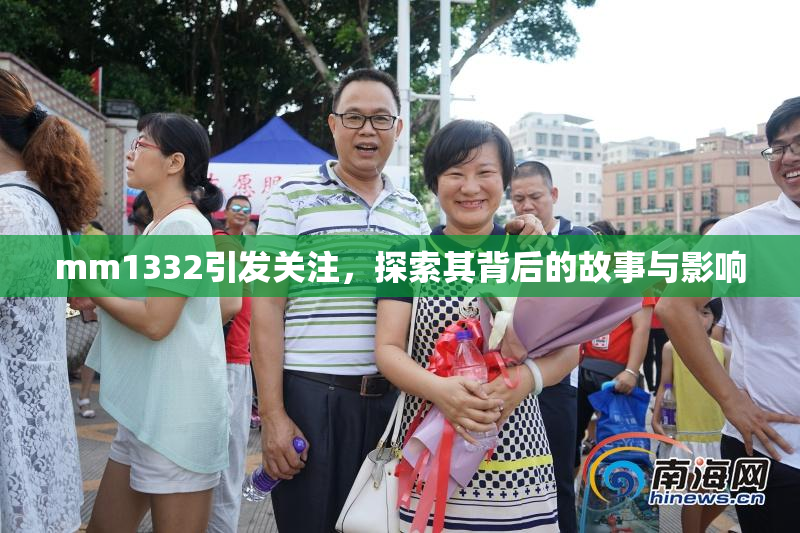 mm1332引发关注，探索其背后的故事与影响
