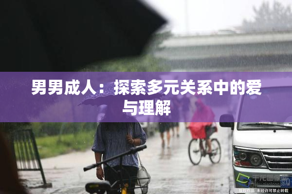 男男成人：探索多元关系中的爱与理解
