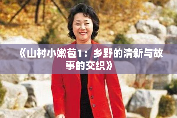 《山村小嫩苞1：乡野的清新与故事的交织》