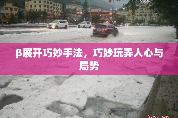 β展开巧妙手法，巧妙玩弄人心与局势