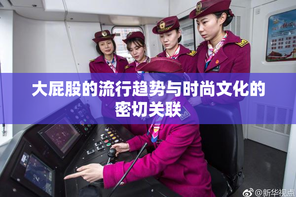 大屁股的流行趋势与时尚文化的密切关联