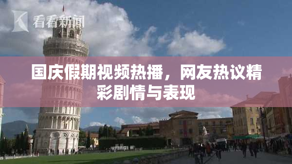 国庆假期视频热播，网友热议精彩剧情与表现