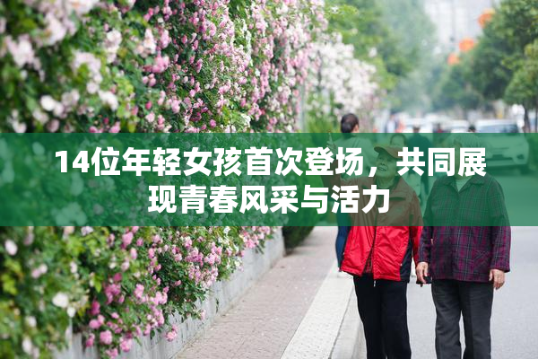 14位年轻女孩首次登场，共同展现青春风采与活力