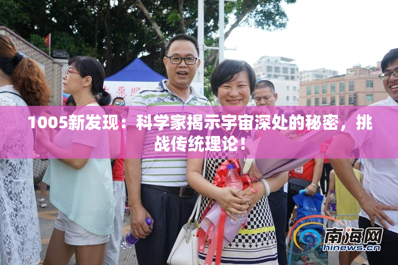 1005新发现：科学家揭示宇宙深处的秘密，挑战传统理论！