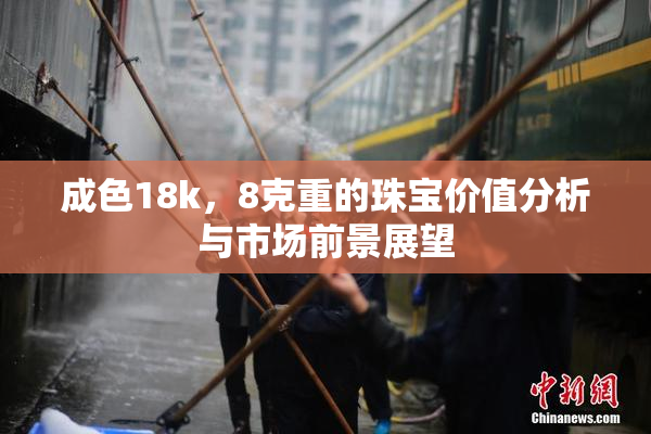 成色18k，8克重的珠宝价值分析与市场前景展望