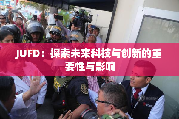 JUFD：探索未来科技与创新的重要性与影响