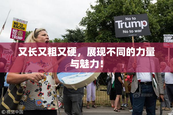 又长又粗又硬，展现不同的力量与魅力！