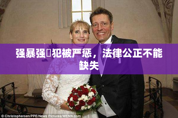 强暴强姦犯被严惩，法律公正不能缺失