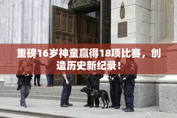 重磅16岁神童赢得18项比赛，创造历史新纪录！