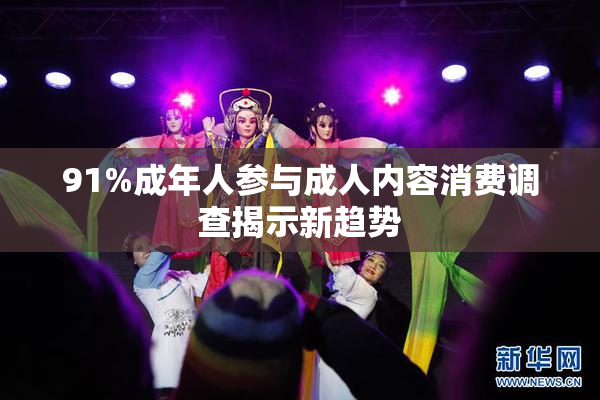 91%成年人参与成人内容消费调查揭示新趋势