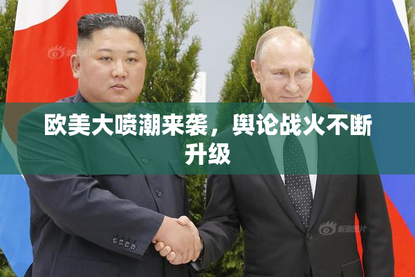 欧美大喷潮来袭，舆论战火不断升级