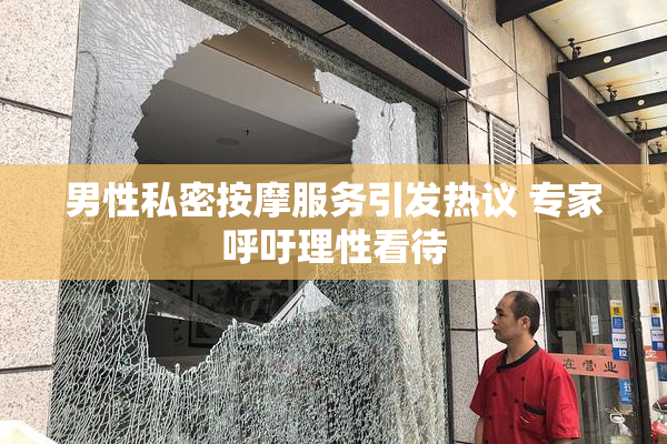 男性私密按摩服务引发热议 专家呼吁理性看待