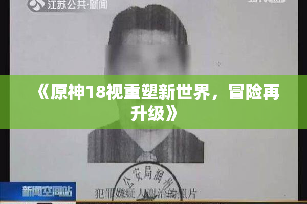 《原神18视重塑新世界，冒险再升级》