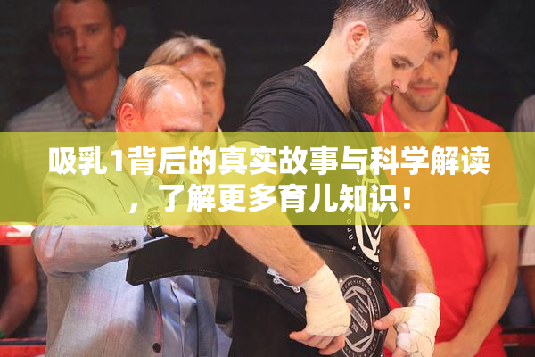 吸乳1背后的真实故事与科学解读，了解更多育儿知识！