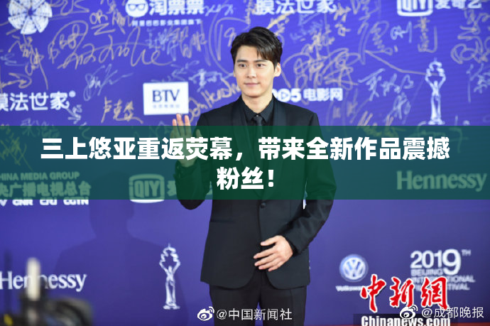 三上悠亚重返荧幕，带来全新作品震撼粉丝！