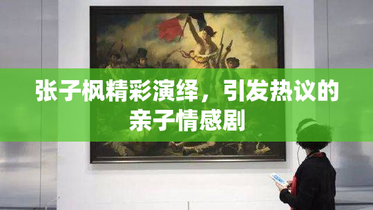 张子枫精彩演绎，引发热议的亲子情感剧