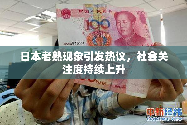 日本老熟现象引发热议，社会关注度持续上升