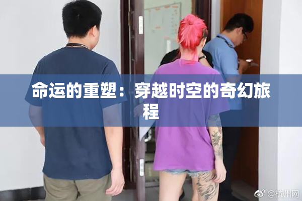 命运的重塑：穿越时空的奇幻旅程