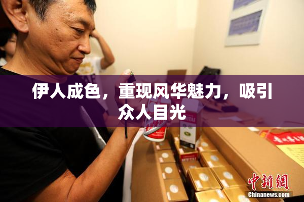 伊人成色，重现风华魅力，吸引众人目光