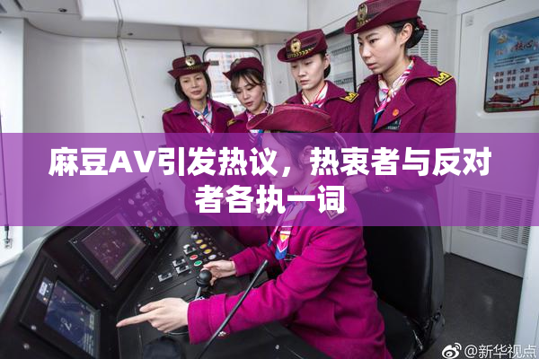 麻豆AV引发热议，热衷者与反对者各执一词
