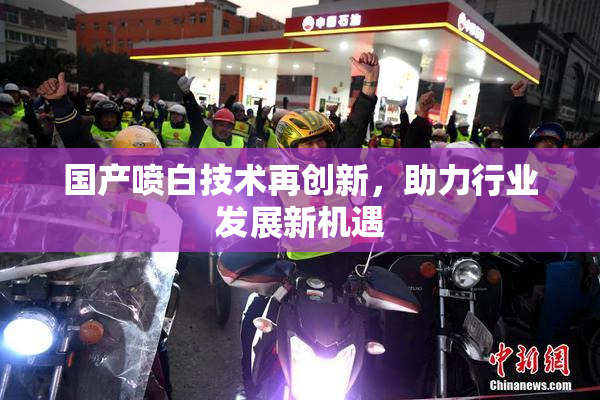 国产喷白技术再创新，助力行业发展新机遇