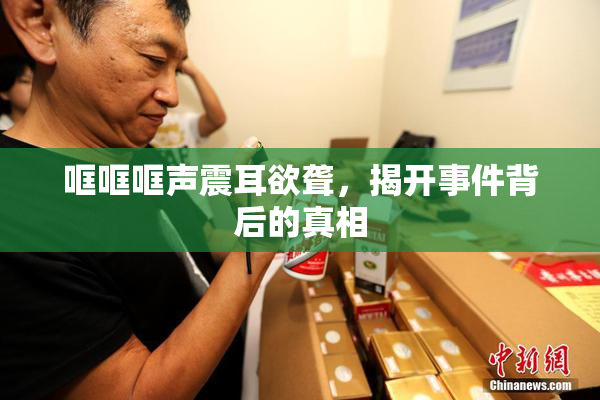哐哐哐声震耳欲聋，揭开事件背后的真相