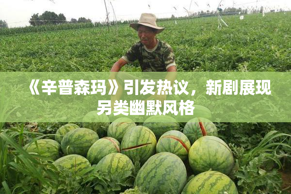 《辛普森玛》引发热议，新剧展现另类幽默风格