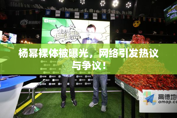 杨幂裸体被曝光，网络引发热议与争议！