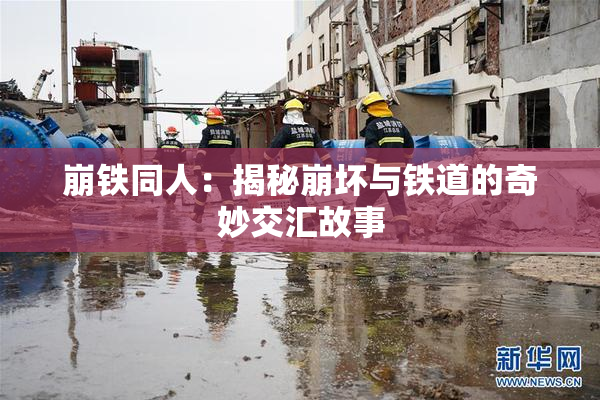 崩铁同人：揭秘崩坏与铁道的奇妙交汇故事