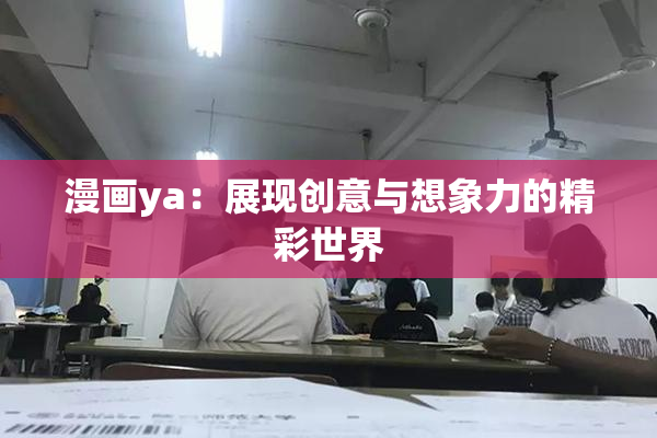 漫画ya：展现创意与想象力的精彩世界