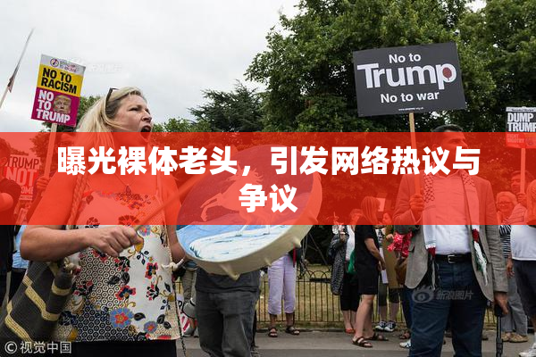 曝光裸体老头，引发网络热议与争议