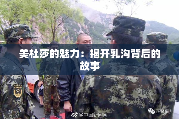 美杜莎的魅力：揭开乳沟背后的故事