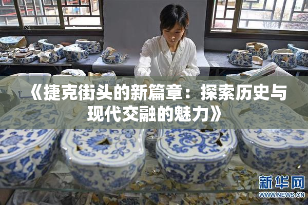 《捷克街头的新篇章：探索历史与现代交融的魅力》