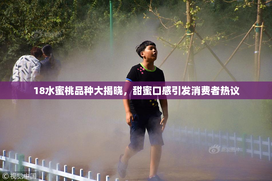18水蜜桃品种大揭晓，甜蜜口感引发消费者热议