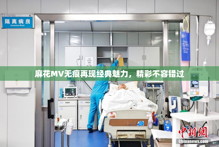麻花MV无痕再现经典魅力，精彩不容错过