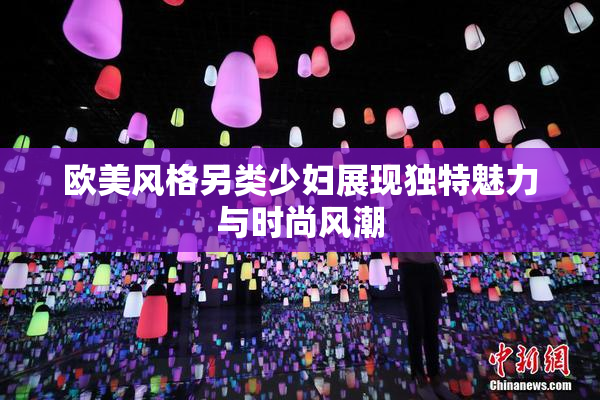 欧美风格另类少妇展现独特魅力与时尚风潮
