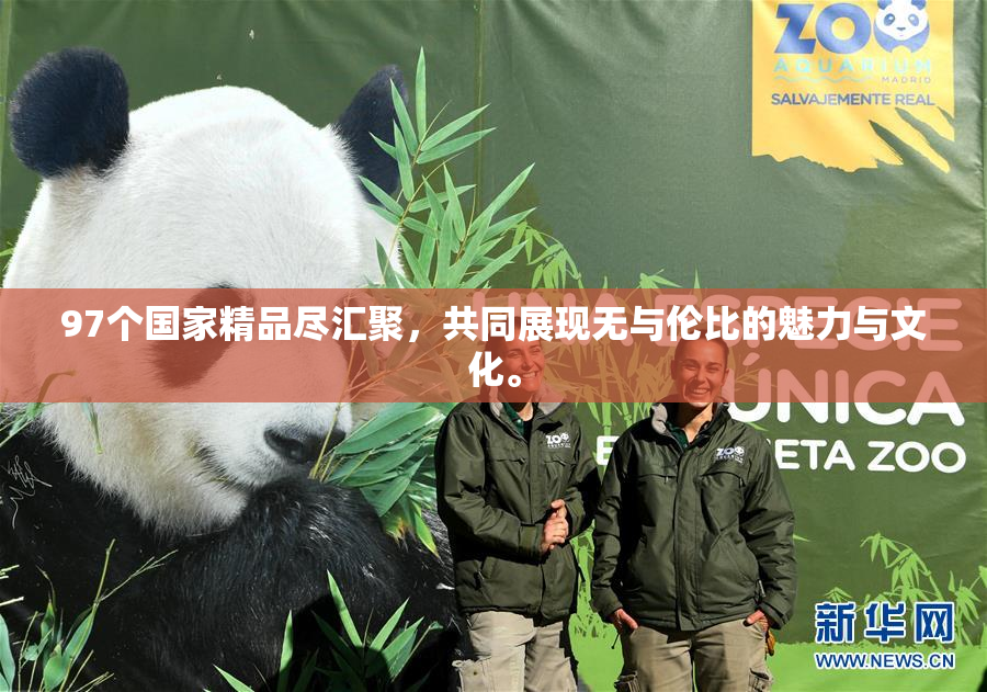97个国家精品尽汇聚，共同展现无与伦比的魅力与文化。
