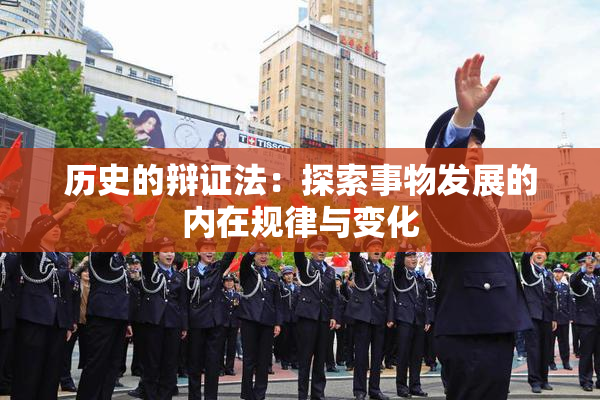 历史的辩证法：探索事物发展的内在规律与变化