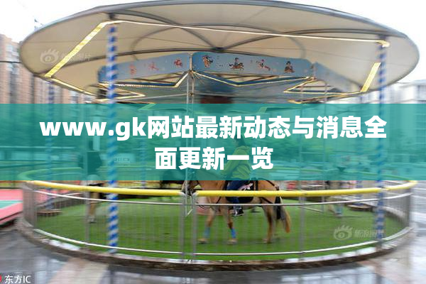 www.gk网站最新动态与消息全面更新一览
