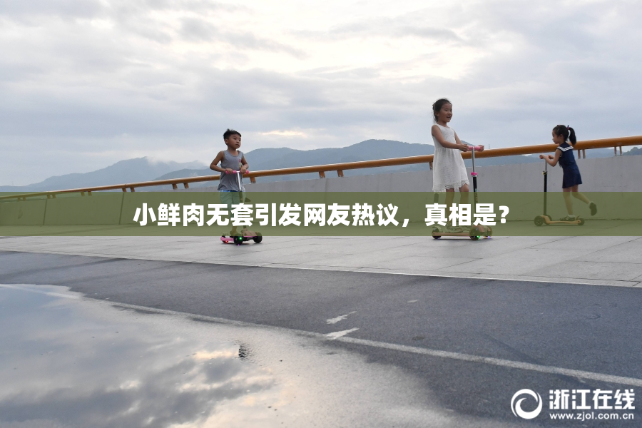 小鲜肉无套引发网友热议，真相是？